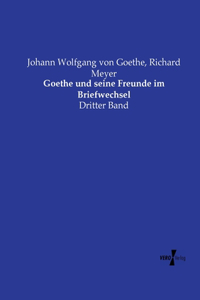 Goethe und seine Freunde im Briefwechsel