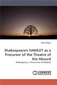 Shakespeare's HAMLET as a Precursor of the Theatre of the Absurd