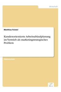 Kundenorientierte Arbeitsablaufplanung im Vertrieb als marketingstrategisches Problem