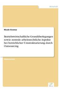 Betriebswirtschaftliche Grundüberlegungen sowie zentrale arbeitsrechtliche Aspekte bei betrieblicher Umstrukturierung durch Outsourcing