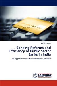 Banking Reforms and Efficiency of Public Sector Banks in India