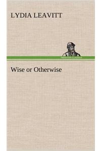 Wise or Otherwise