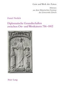 Diplomatische Gesandtschaften Zwischen Ost- Und Westkaisern 756-1002