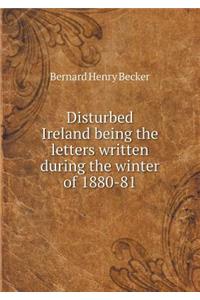 Disturbed Ireland Being the Letters Written During the Winter of 1880-81