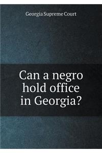 Can a Negro Hold Office in Georgia?