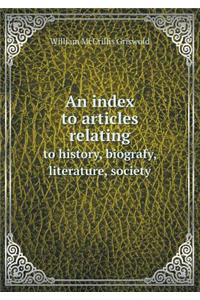 An Index to Articles Relating to History, Biografy, Literature, Society