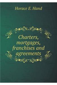 Charters, Mortgages, Franchises and Agreements