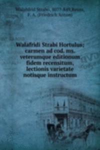 Walafridi Strabi Hortulus; carmen ad cod. ms. veterumque editionum fidem recensitum, lectionis varietate notisque instructum