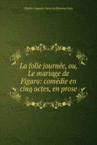 La folle journee, ou, Le mariage de Figaro: comedie en cinq actes, en prose