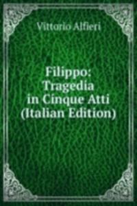 Filippo: Tragedia in Cinque Atti (Italian Edition)