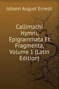 Callimachi Hymni, Epigrammata Et Fragmenta, Volume 1 (Latin Edition)