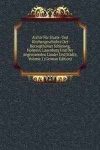 Archiv Fur Staats- Und Kirchengeschichte Der Herzogthumer Schleswig, Holstein, Lauenburg Und Der Angrenzenden Lander Und Stadte, Volume 1 (German Edition)