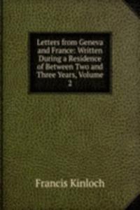 Letters from Geneva and France: Written During a Residence of Between Two and Three Years, Volume 2