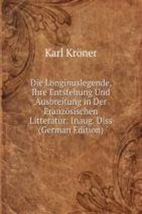 Die Longinuslegende, Ihre Entstehung Und Ausbreitung in Der Franzosischen Litteratur: Inaug. Diss (German Edition)