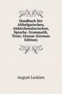 Handbuch Der Altbulgarischen, Alrkirchenslawischen, Sprache. Grammatik, Texte, Glossar (German Edition)