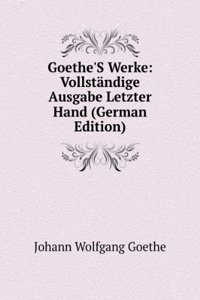 Goethe'S Werke: Vollstandige Ausgabe Letzter Hand (German Edition)