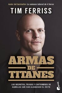 Armas de titanes: Los secretos, trucos y costumbres de aquellos que han alcanzado el exito