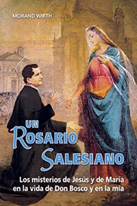 Un Rosario Salesiano: Los misterios de Jesus y de Maria en la vida de Don Bosco y en la mia