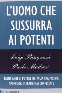 L'uomo che sussurra ai potenti. Trent'anni di potere in Italia...