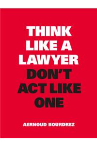 Think Like a Lawyer, Don't Act Like One