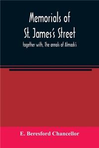 Memorials of St. James's street; together with, The annals of Almack's