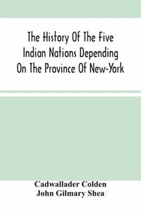 History Of The Five Indian Nations Depending On The Province Of New-York