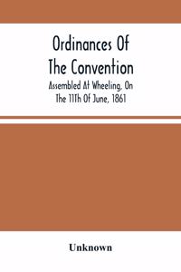 Ordinances Of The Convention, Assembled At Wheeling, On The 11Th Of June, 1861