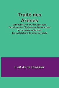 Traité des Arènes; construites au Pays de Liége, pour l'écoulement et l'épuisement des eaux dans les ouvrages souterrains des exploitations de mines de houille