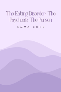 Eating Disorder; The Psychosis; The Person