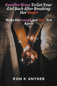 SureFire Ways To Get Your Girl Back After Breaking Her Heart Make Her Laugh And Love You Again