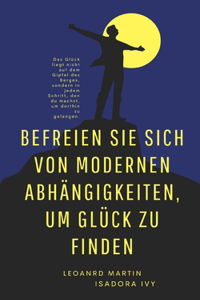 Befreien Sie sich von modernen Abhängigkeiten, um Glück zu finden