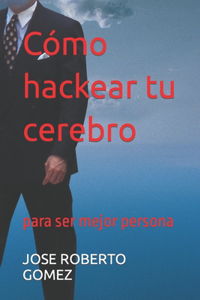 Cómo hackear tu cerebro