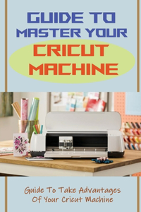 Guide To Master Your Cricut Machine