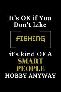 It's Ok If You Don't Like Fishing It's Kind of a Smart People Hobby Anyway