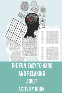 The Fun easy to hard and Relaxing Adult Activity Book