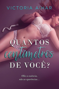 Quantos centímetros de você?: Olhe a essência, não as aparências...