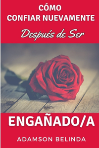 Cómo Confiar Nuevamente Después de Ser Engañado/a
