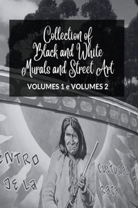 Collection of Black and White Murals and Street Art - Volumes 1 and 2: Two Photographic Books on Urban Art and Culture