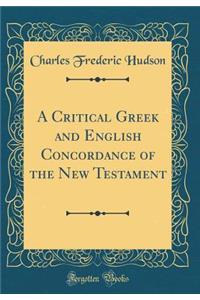 A Critical Greek and English Concordance of the New Testament (Classic Reprint)