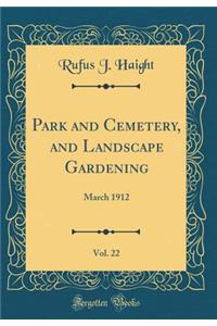 Park and Cemetery, and Landscape Gardening, Vol. 22: March 1912 (Classic Reprint): March 1912 (Classic Reprint)