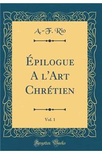 Épilogue A l'Art Chrétien, Vol. 1 (Classic Reprint)