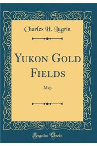 Yukon Gold Fields: Map (Classic Reprint)