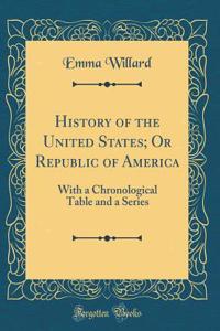 History of the United States; Or Republic of America: With a Chronological Table and a Series (Classic Reprint)