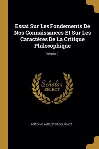 Essai Sur Les Fondements De Nos Connaissances Et Sur Les Caractères De La Critique Philosophique; Volume 1