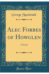 Alec Forbes of Howglen: A Novel (Classic Reprint)