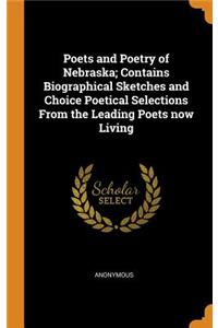 Poets and Poetry of Nebraska; Contains Biographical Sketches and Choice Poetical Selections from the Leading Poets Now Living