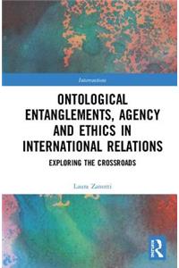 Ontological Entanglements, Agency and Ethics in International Relations