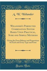 Welander's Perfected Combination System Based Upon Practical, Sure and Simple Methods: Giving the Exact Balance and Proportions for Each and Every Type and Form (Classic Reprint)