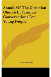 Annals Of The Christian Church In Familiar Conversations For Young People