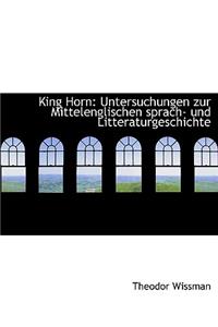 King Horn: Untersuchungen Zur Mittelenglischen Sprach- Und Litteraturgeschichte (Large Print Edition)